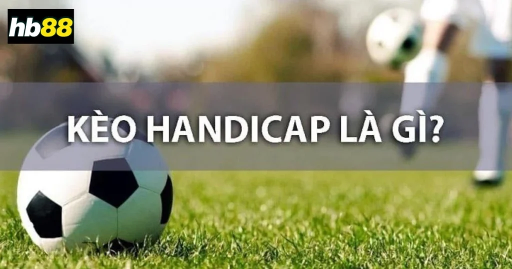 Kèo Handicap Tại HB88: Con Đường Dẫn Đến Chiến Thắng 1 Kèo Handicap Tại Hb88